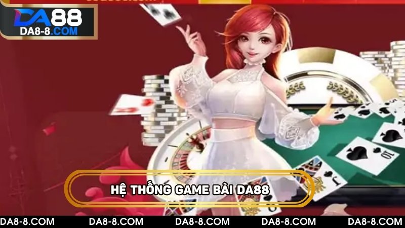 Khám phá hệ thống game bài DA88