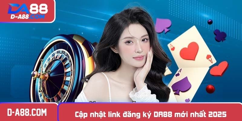 Cập nhật link đăng ký DA88 mới nhất 2025