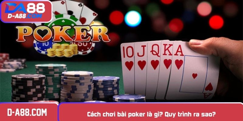 Cách chơi bài poker là gì? Quy trình ra sao?