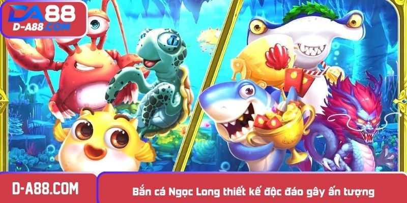 Bắn cá Ngọc Long thiết kế độc đáo gây ấn tượng