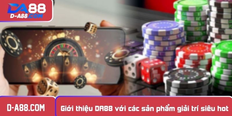 Giới thiệu DA88 với các sản phẩm giải trí siêu hot