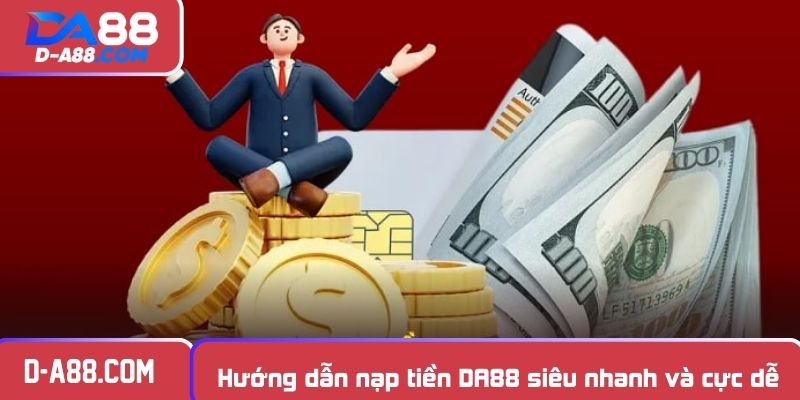 Hướng dẫn nạp tiền DA88 siêu nhanh và cực dễ