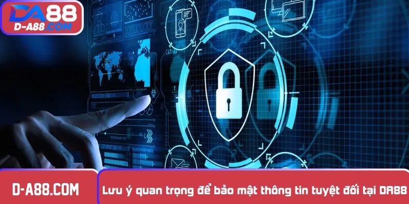 Lưu ý quan trọng để bảo mật thông tin tuyệt đối tại DA88