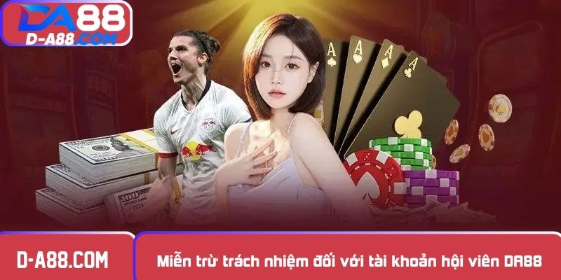 Miễn trừ trách nhiệm đối với tài khoản hội viên DA88