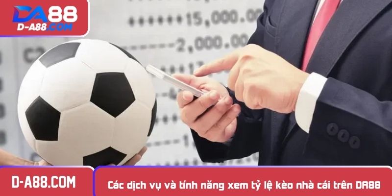 Các dịch vụ và tính năng xem tỷ lệ kèo nhà cái trên DA88